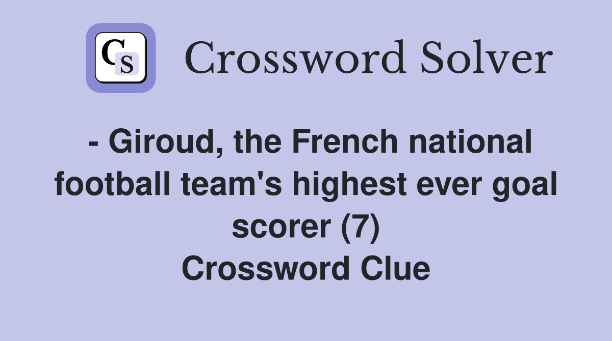  Giroud, the French national football team's highest ever goal scorer (7) Crossword Clue